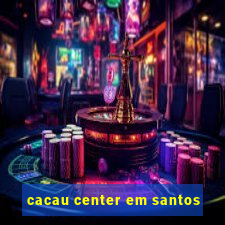 cacau center em santos